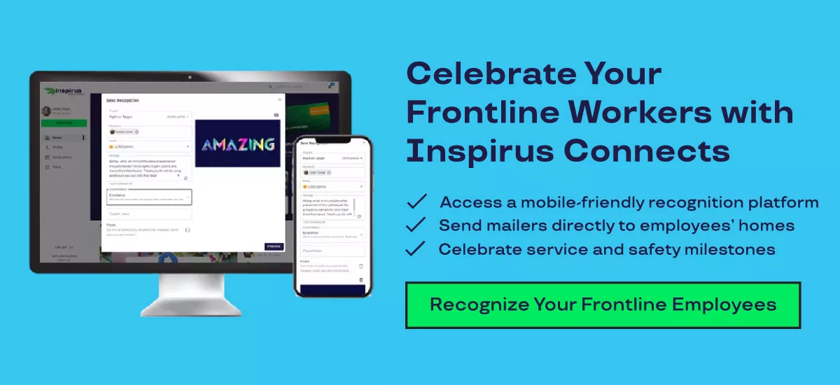 Celebrate Your Frontline Workers with Inspirus Connects. Access a mobile-friendly recognition platform. Send mailers directly to employees’ homes. Celebrate service and safety milestones.