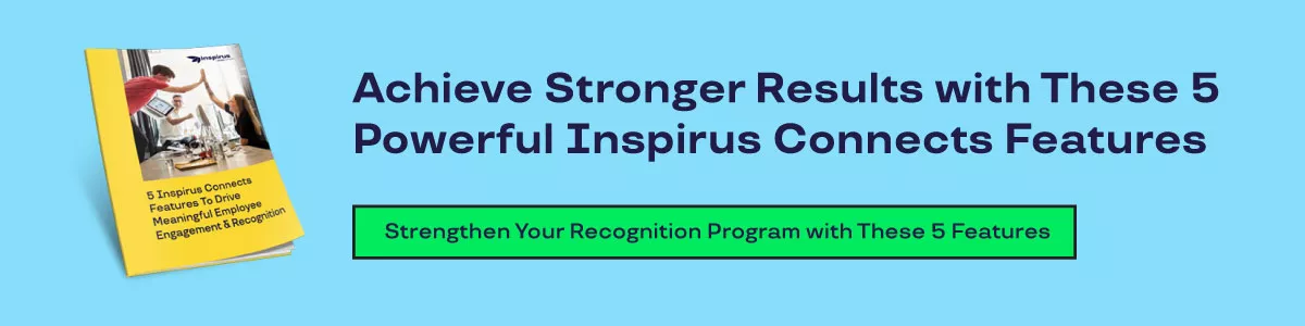 Achieve Stronger Results with These 5 Powerful Inspirus Connects Features. Strengthen Your Recognition Program with These 5 Features.