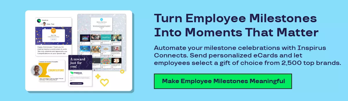 A graphic that shows Inspirus Connects employee milestone eCards. Turn employee milestones into moments that matter. Automate your milestone celebrations with Inspirus  Connects. Send personalized eCards and let  employees select a gift of choice from 2,500 top brands. 